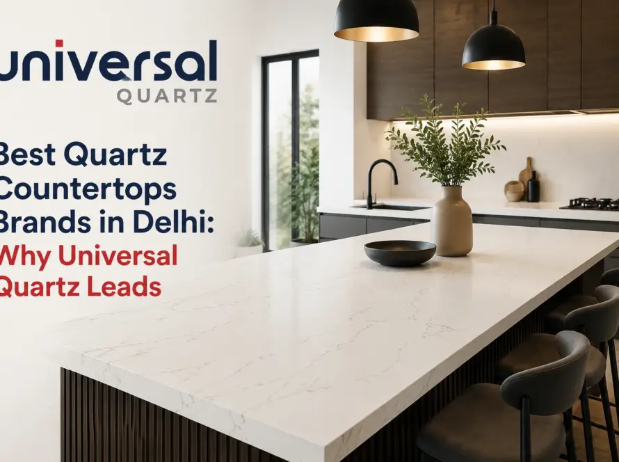 Best Quartz Countertops Brands in Delhi: Why Universal Quartz Leads